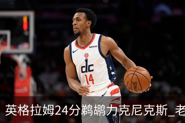 英格拉姆24分鹈鹕力克尼克斯 老鹰大胜爵士